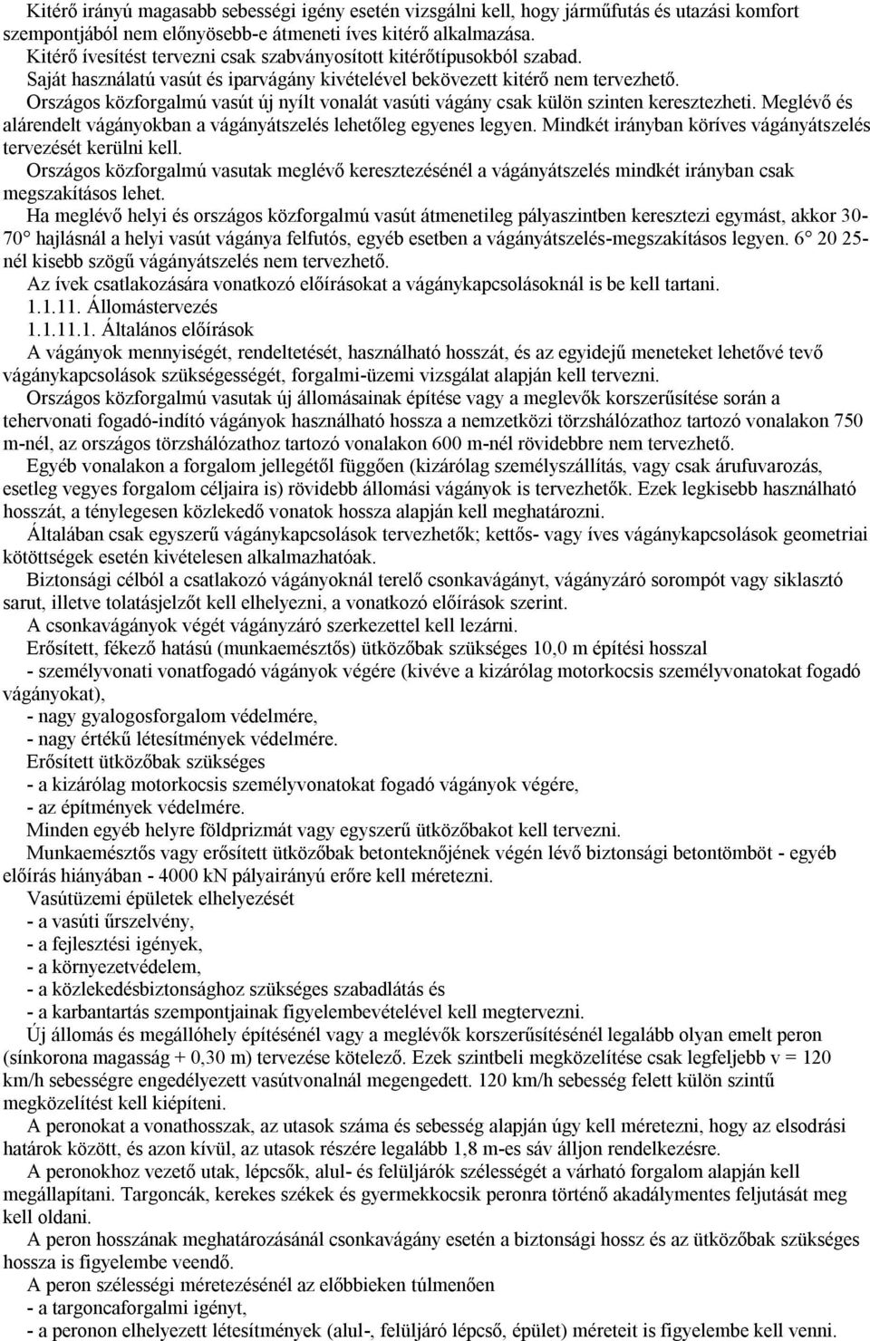 Országos közforgalmú vasút új nyílt vonalát vasúti vágány csak külön szinten keresztezheti. Meglévő és alárendelt vágányokban a vágányátszelés lehetőleg egyenes legyen.