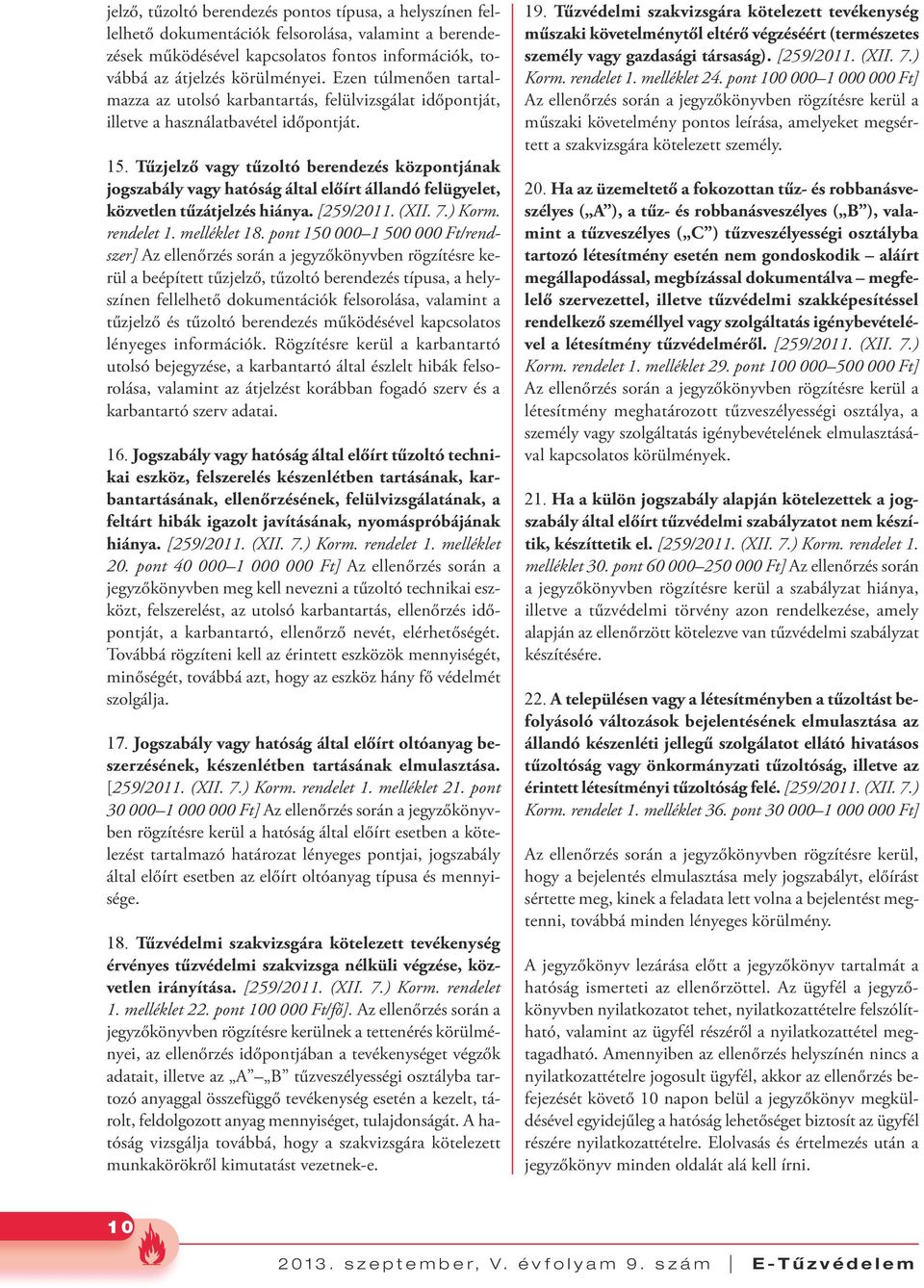 Tűzjelző vagy tűzoltó berendezés központjának jogszabály vagy hatóság által előírt állandó felügyelet, közvetlen tűzátjelzés hiánya. [259/2011. (XII. 7.) Korm. rendelet 1. melléklet 18.