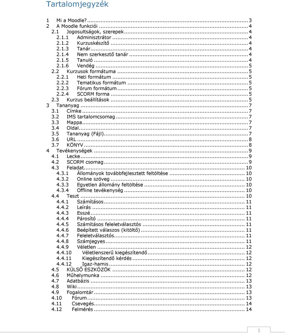 1 Címke... 7 3.2 IMS tartalomcsomag... 7 3.3 Mappa... 7 3.4 Oldal... 7 3.5 Tananyag (Fájl)... 7 3.6 URL... 8 3.7 KÖNYV... 8 4 Tevékenységek... 9 4.1 Lecke... 9 4.2 SCORM csomag... 9 4.3 Feladat... 10 4.