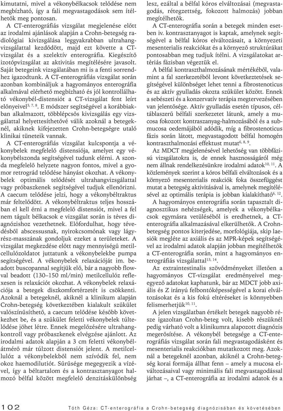 a szelektív enterográfia. Kiegészítô izotópvizsgálat az aktivitás megítélésére javasolt. Saját betegeink vizsgálatában mi is a fenti sorrendhez igazodtunk.