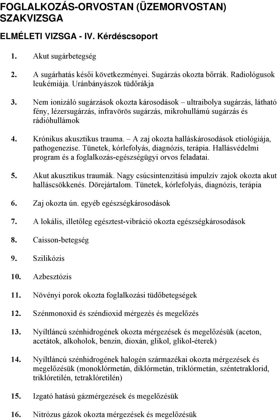 Krónikus akusztikus trauma. A zaj okozta halláskárosodások etiológiája, pathogenezise. Tünetek, kórlefolyás, diagnózis, terápia. Hallásvédelmi program és a foglalkozás-egészségügyi orvos feladatai. 5.