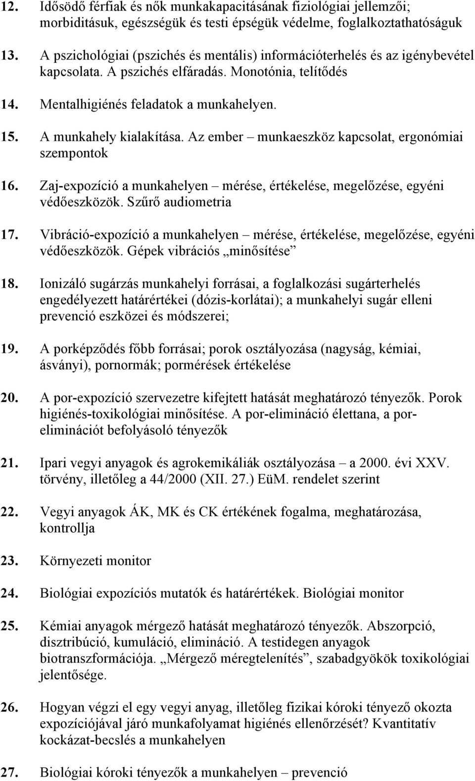 A munkahely kialakítása. Az ember munkaeszköz kapcsolat, ergonómiai szempontok 16. Zaj-expozíció a munkahelyen mérése, értékelése, megelőzése, egyéni védőeszközök. Szűrő audiometria 17.