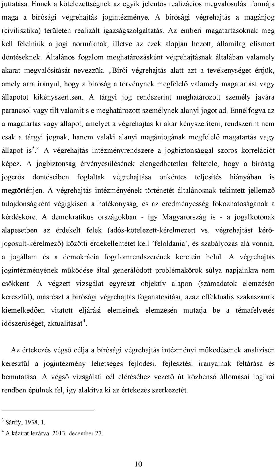 Az emberi magatartásoknak meg kell felelniük a jogi normáknak, illetve az ezek alapján hozott, államilag elismert döntéseknek.