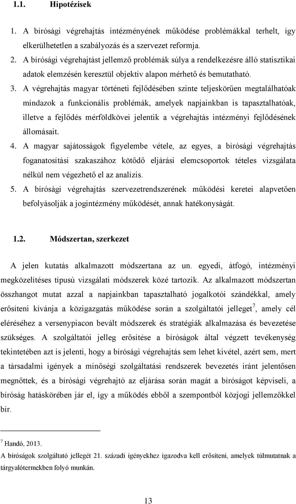 A végrehajtás magyar történeti fejlődésében szinte teljeskörűen megtalálhatóak mindazok a funkcionális problémák, amelyek napjainkban is tapasztalhatóak, illetve a fejlődés mérföldkövei jelentik a