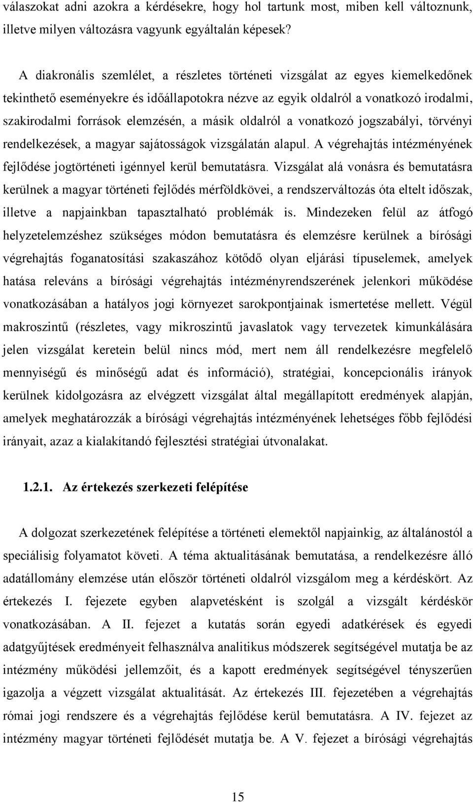 a másik oldalról a vonatkozó jogszabályi, törvényi rendelkezések, a magyar sajátosságok vizsgálatán alapul. A végrehajtás intézményének fejlődése jogtörténeti igénnyel kerül bemutatásra.