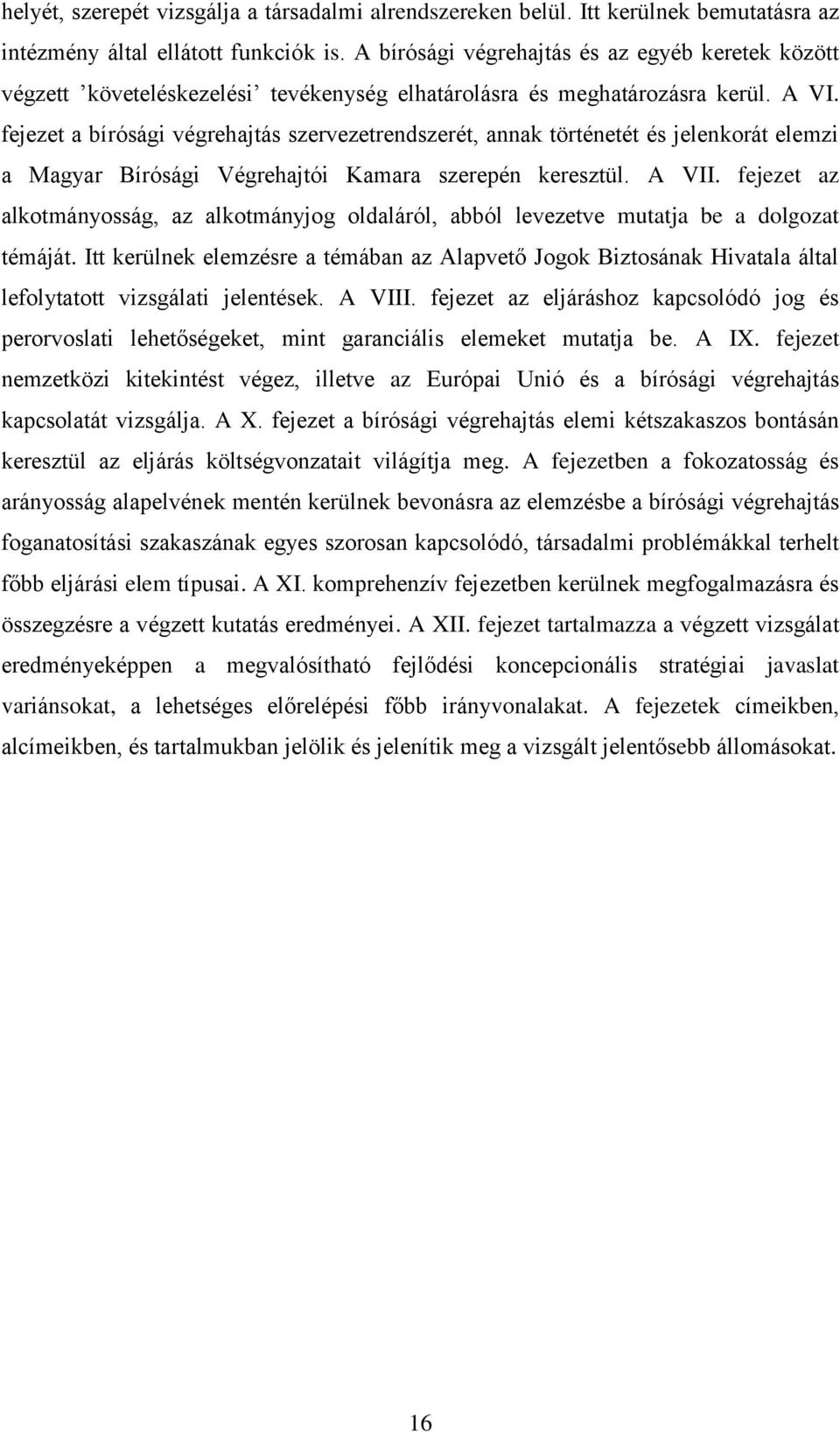 fejezet a bírósági végrehajtás szervezetrendszerét, annak történetét és jelenkorát elemzi a Magyar Bírósági Végrehajtói Kamara szerepén keresztül. A VII.