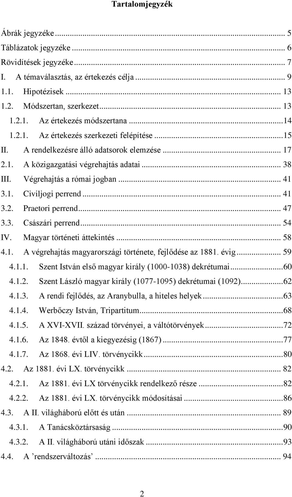 .. 41 3.2. Praetori perrend... 47 3.3. Császári perrend... 54 IV. Magyar történeti áttekintés... 58 4.1. A végrehajtás magyarországi története, fejlődése az 1881. évig... 59 4.1.1. Szent István első magyar király (1000-1038) dekrétumai.