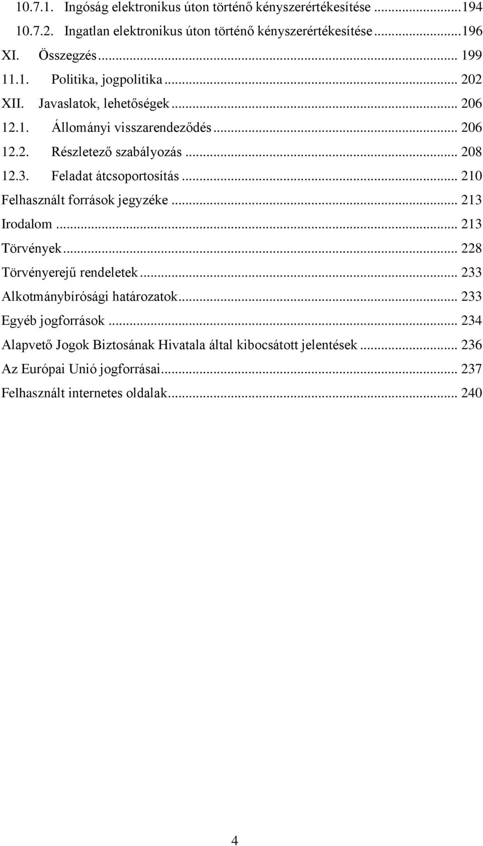 Feladat átcsoportosítás... 210 Felhasznált források jegyzéke... 213 Irodalom... 213 Törvények... 228 Törvényerejű rendeletek... 233 Alkotmánybírósági határozatok.