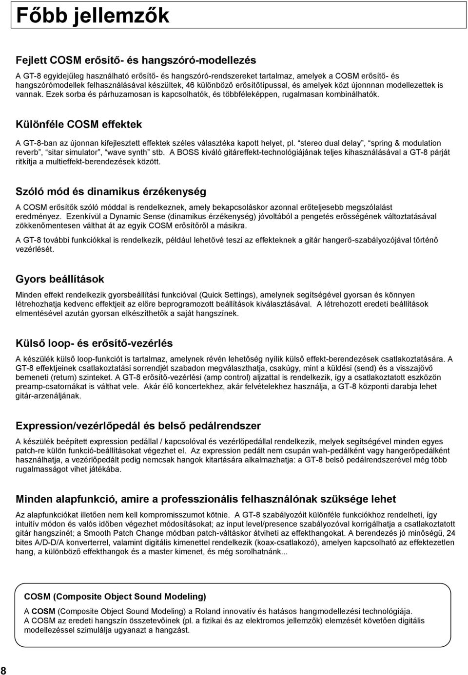 Különféle COSM effektek A GT-8-ban az újonnan kifejlesztett effektek széles választéka kapott helyet, pl. stereo dual delay, spring & modulation reverb, sitar simulator, wave synth stb.