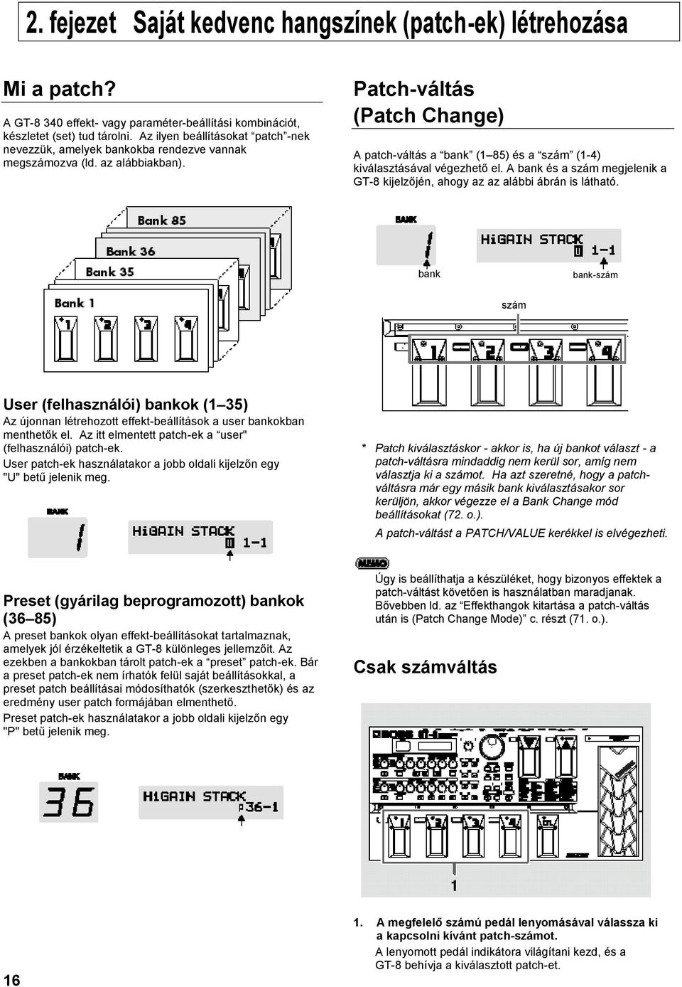 Patch-váltás (Patch Change) A patch-váltás a bank (1 85) és a szám (1-4) kiválasztásával végezhető el. A bank és a szám megjelenik a GT-8 kijelzőjén, ahogy az az alábbi ábrán is látható.