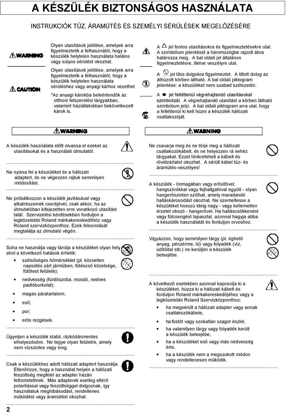 Olyan utasítások jelölése, amelyek arra figyelmeztetik a felhasználót, hogy a készülék helytelen használata sérüléshez vagy anyagi kárhoz vezethet *Az anyagi károkba beleértendők az otthoni