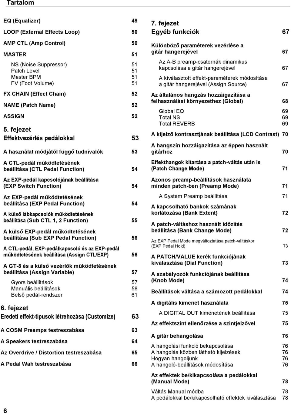 fejezet Effektvezérlés pedálokkal 53 A használat módjától függő tudnivalók 53 A CTL-pedál működtetésének beállítása (CTL Pedal Function) 54 Az EXP-pedál kapcsolójának beállítása (EXP Switch Function)