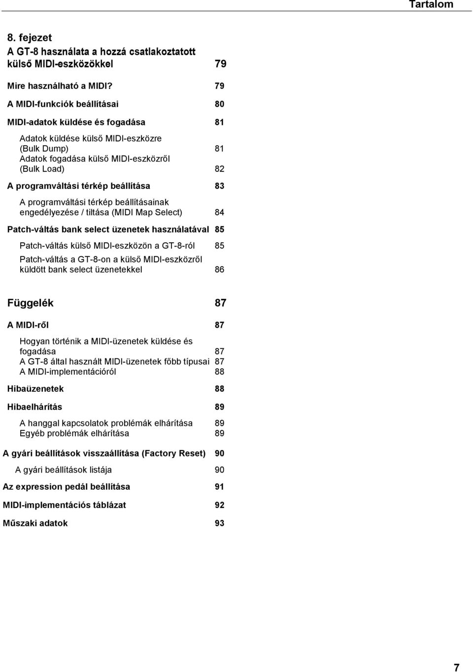 beállítása 83 A programváltási térkép beállításainak engedélyezése / tiltása (MIDI Map Select) 84 Patch-váltás bank select üzenetek használatával 85 Patch-váltás külső MIDI-eszközön a GT-8-ról 85