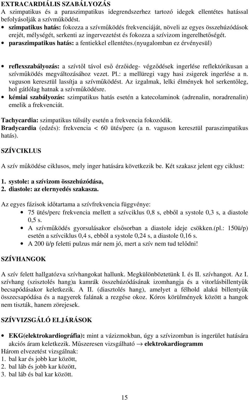 paraszimpatikus hatás: a fentiekkel ellentétes.(nyugalomban ez érvényesül) reflexszabályozás: a szívtől távol eső érzőideg- végződések ingerlése reflektórikusan a szívműködés megváltozásához vezet.