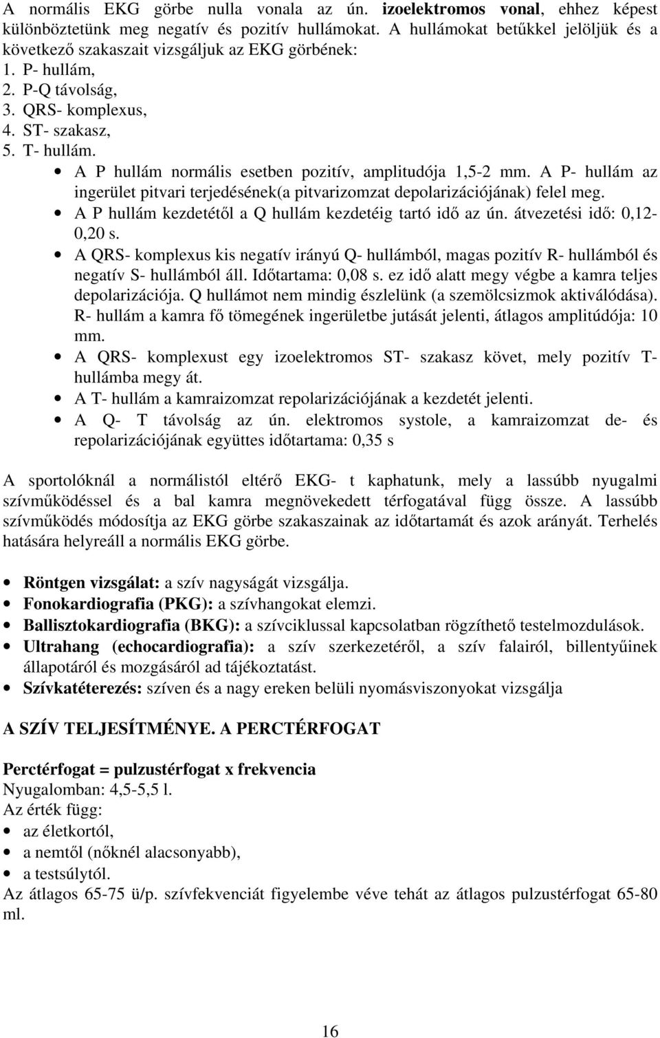 A P hullám normális esetben pozitív, amplitudója 1,5-2 mm. A P- hullám az ingerület pitvari terjedésének(a pitvarizomzat depolarizációjának) felel meg.