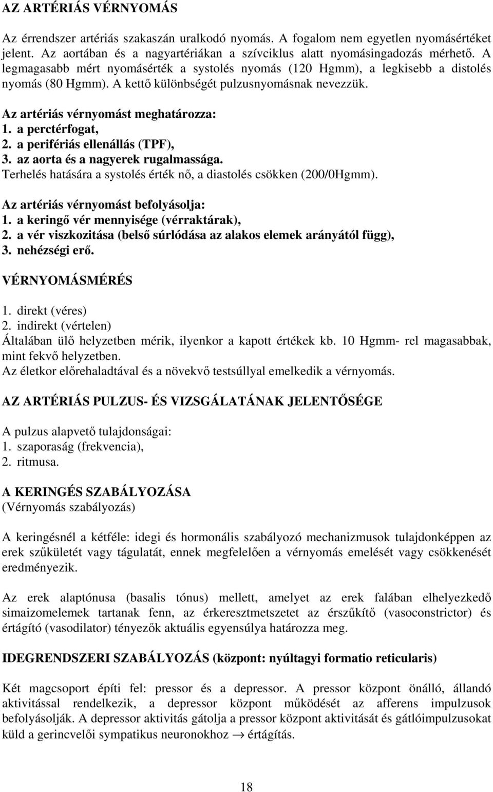 a perctérfogat, 2. a perifériás ellenállás (TPF), 3. az aorta és a nagyerek rugalmassága. Terhelés hatására a systolés érték nő, a diastolés csökken (200/0Hgmm).