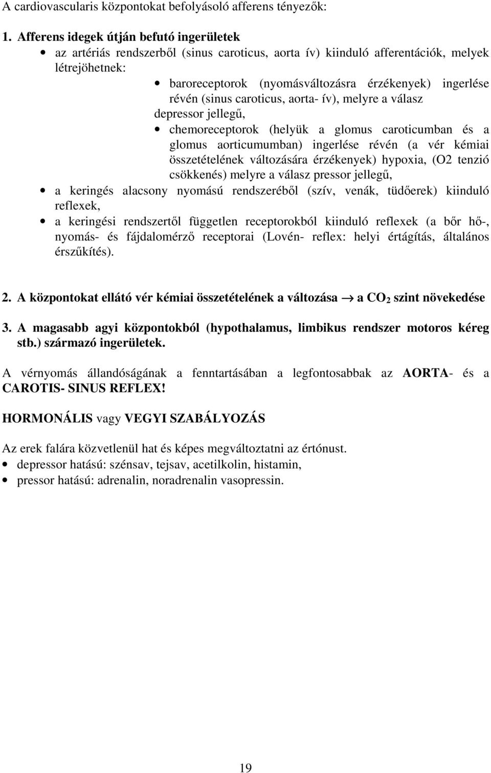 (sinus caroticus, aorta- ív), melyre a válasz depressor jellegű, chemoreceptorok (helyük a glomus caroticumban és a glomus aorticumumban) ingerlése révén (a vér kémiai összetételének változására