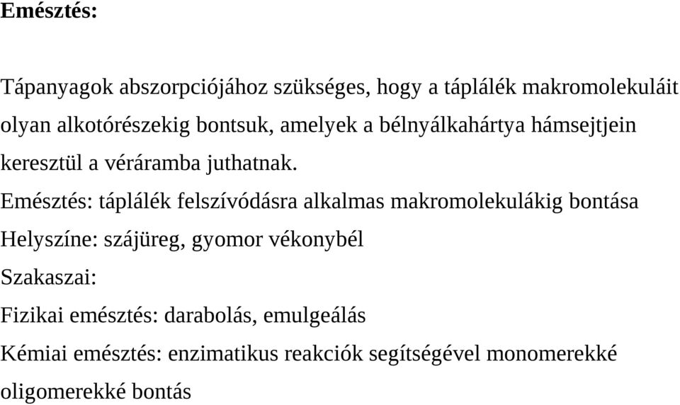 Emésztés: táplálék felszívódásra alkalmas makromolekulákig bontása Helyszíne: szájüreg, gyomor vékonybél