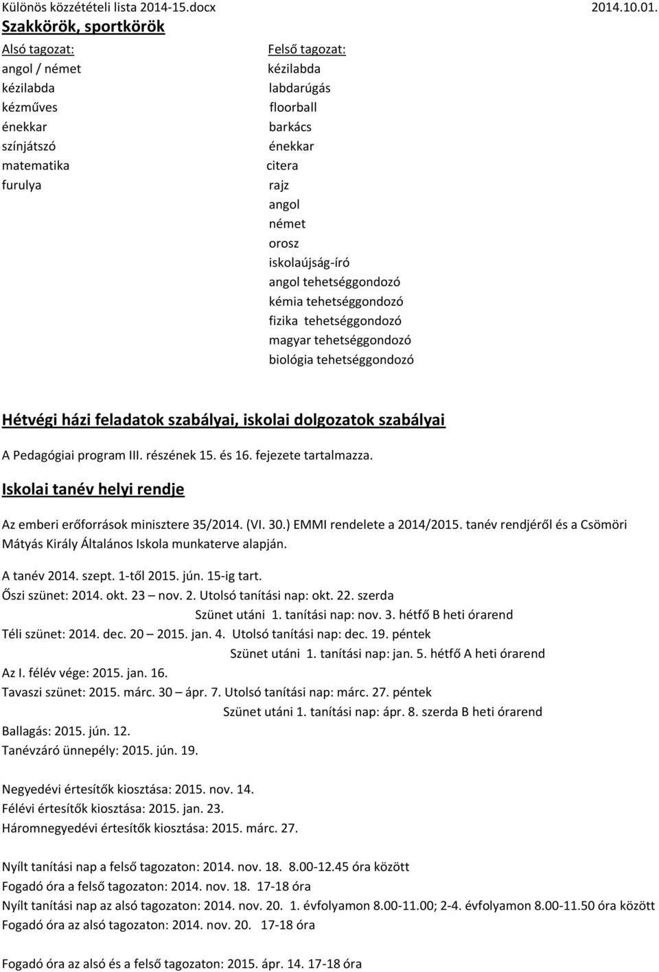 Pedagógiai program III. részének 15. és 16. fejezete tartalmazza. Iskolai tanév helyi rendje Az emberi erőforrások minisztere 35/2014. (VI. 30.) EMMI rendelete a 2014/2015.