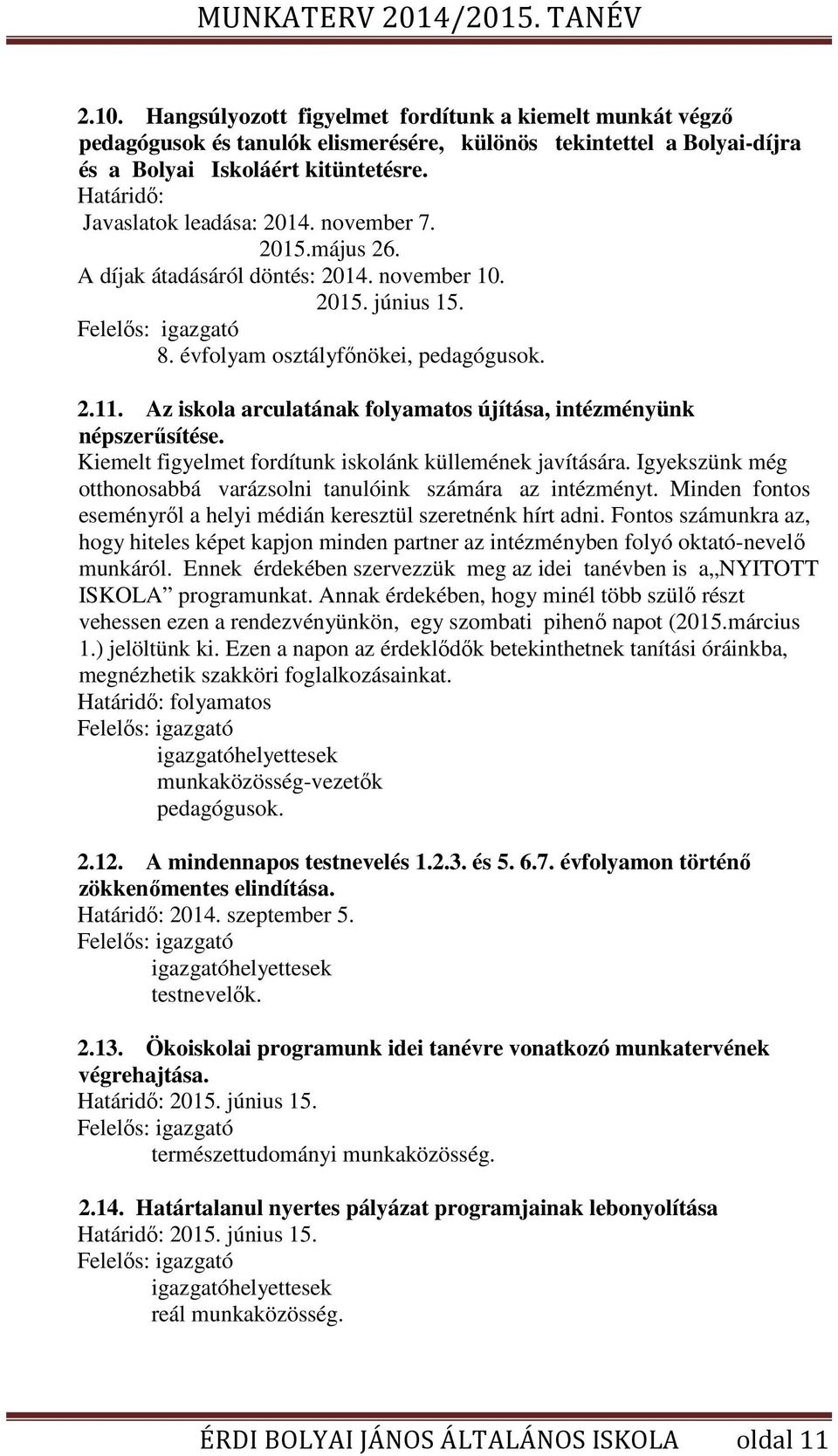 Az iskola arculatának folyamatos újítása, intézményünk népszerűsítése. Kiemelt figyelmet fordítunk iskolánk küllemének javítására.