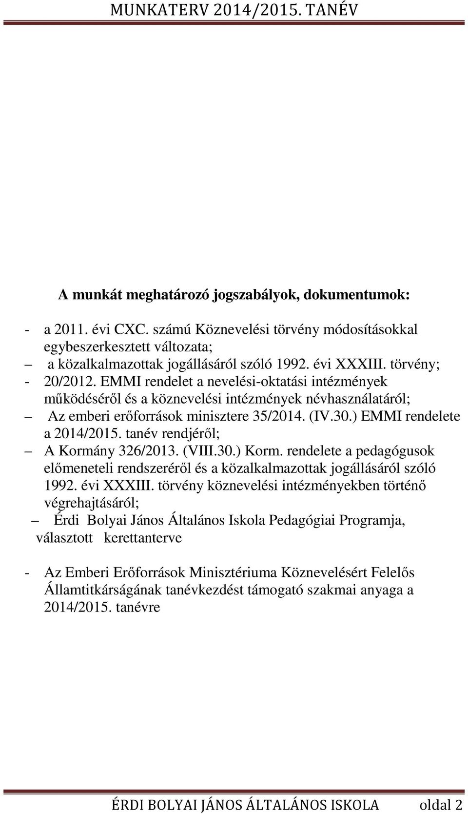 ) EMMI rendelete a 2014/2015. tanév rendjéről; A Kormány 326/2013. (VIII.30.) Korm. rendelete a pedagógusok előmeneteli rendszeréről és a közalkalmazottak jogállásáról szóló 1992. évi XXXIII.