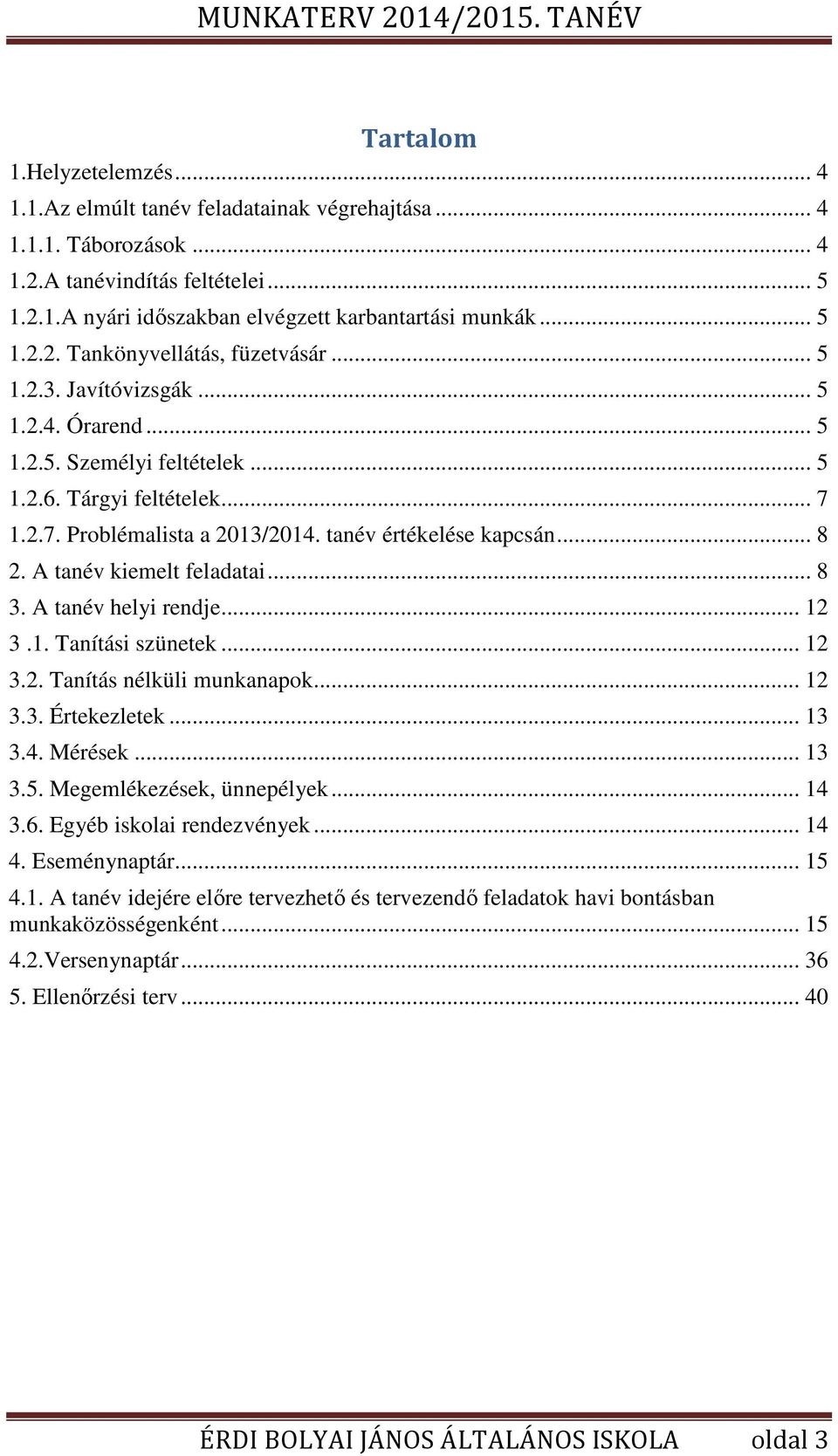 tanév értékelése kapcsán... 8 2. A tanév kiemelt feladatai... 8 3. A tanév helyi rendje... 12 3.1. Tanítási szünetek... 12 3.2. Tanítás nélküli munkanapok... 12 3.3. Értekezletek... 13 3.4. Mérések.