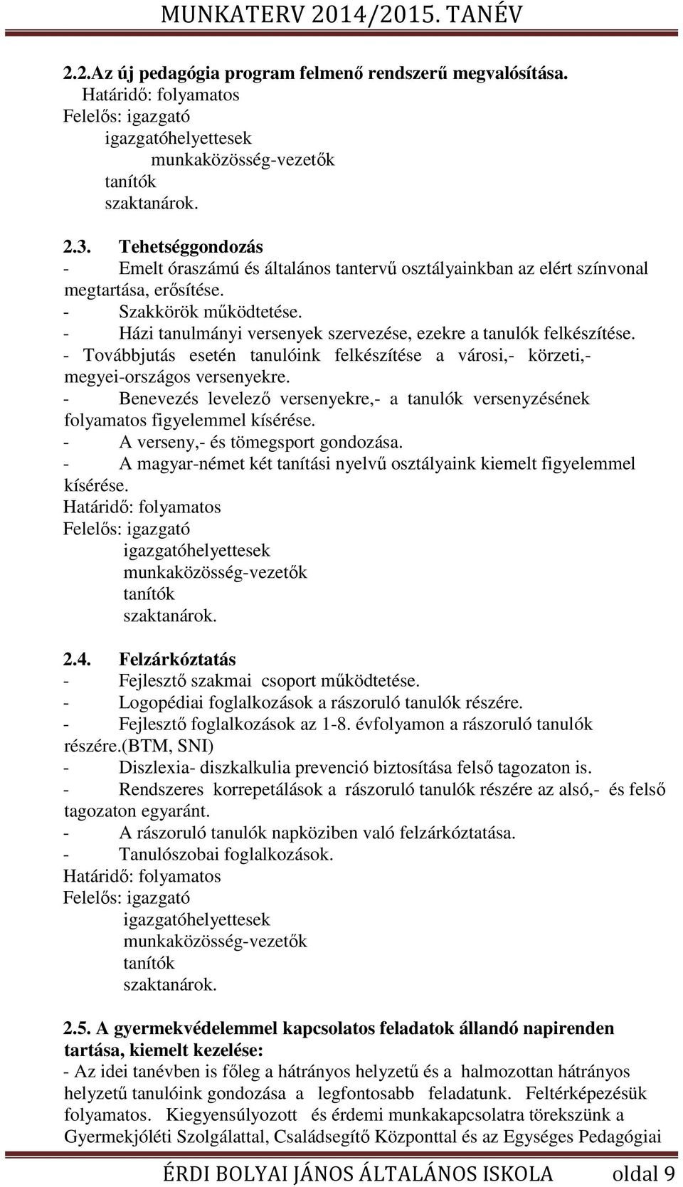 - Házi tanulmányi versenyek szervezése, ezekre a tanulók felkészítése. - Továbbjutás esetén tanulóink felkészítése a városi,- körzeti,- megyei-országos versenyekre.