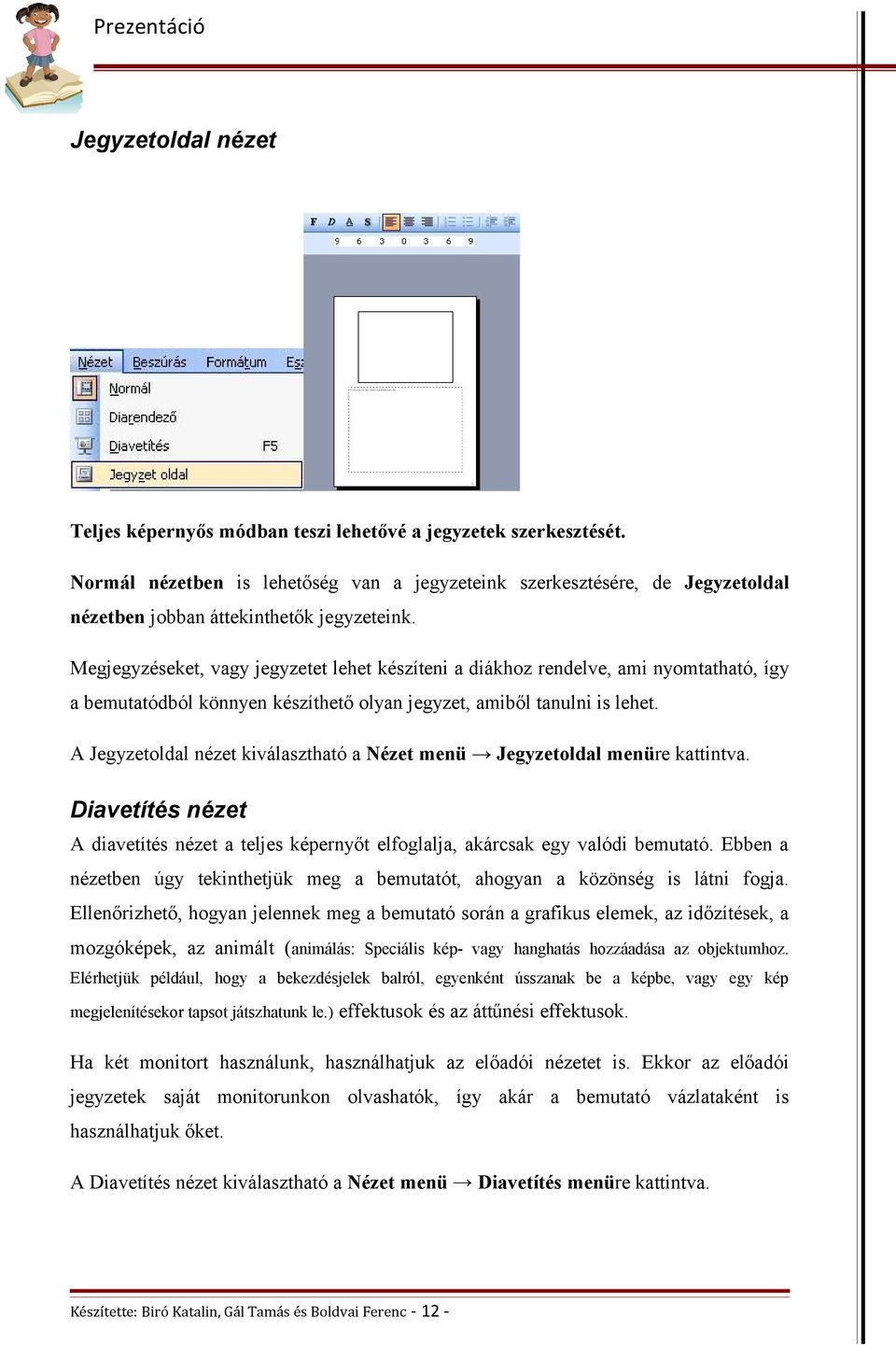 Megjegyzéseket, vagy jegyzetet lehet készíteni a diákhoz rendelve, ami nyomtatható, így a bemutatódból könnyen készíthető olyan jegyzet, amiből tanulni is lehet.