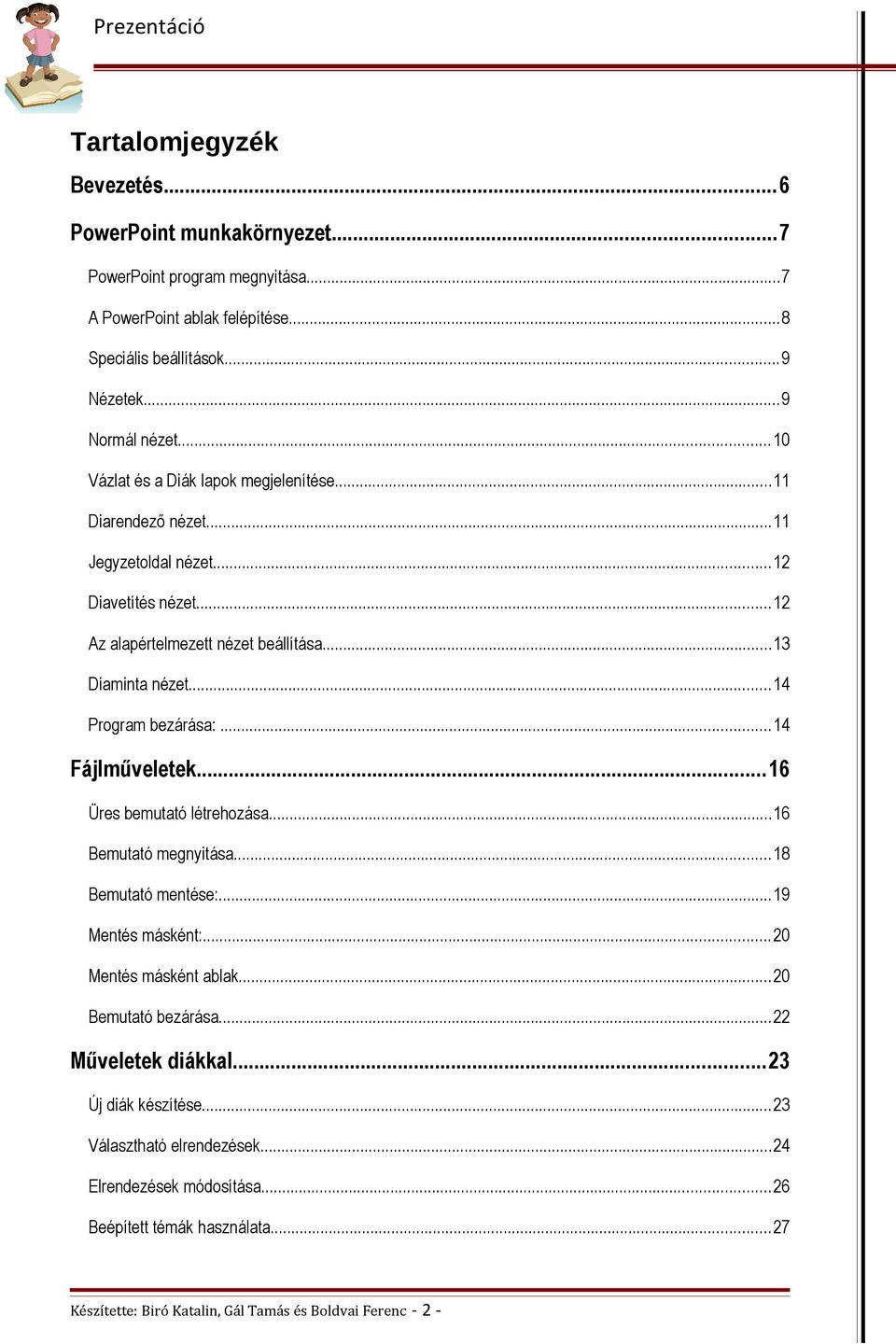 ..13 Diaminta nézet...14 Program bezárása:...14 Fájlműveletek...16 Üres bemutató létrehozása...16 Bemutató megnyitása...18 Bemutató mentése:...19 Mentés másként:.