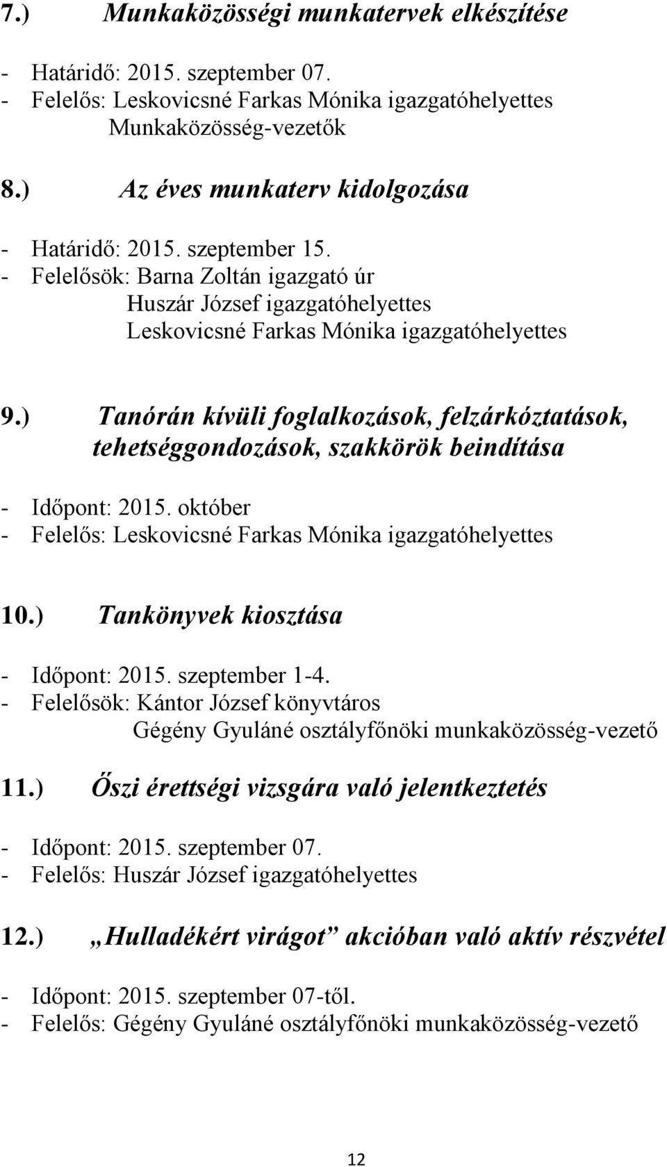) Tanórán kívüli foglalkozások, felzárkóztatások, tehetséggondozások, szakkörök beindítása - Időpont: 2015. október - Felelős: Leskovicsné Farkas Mónika igazgatóhelyettes 10.