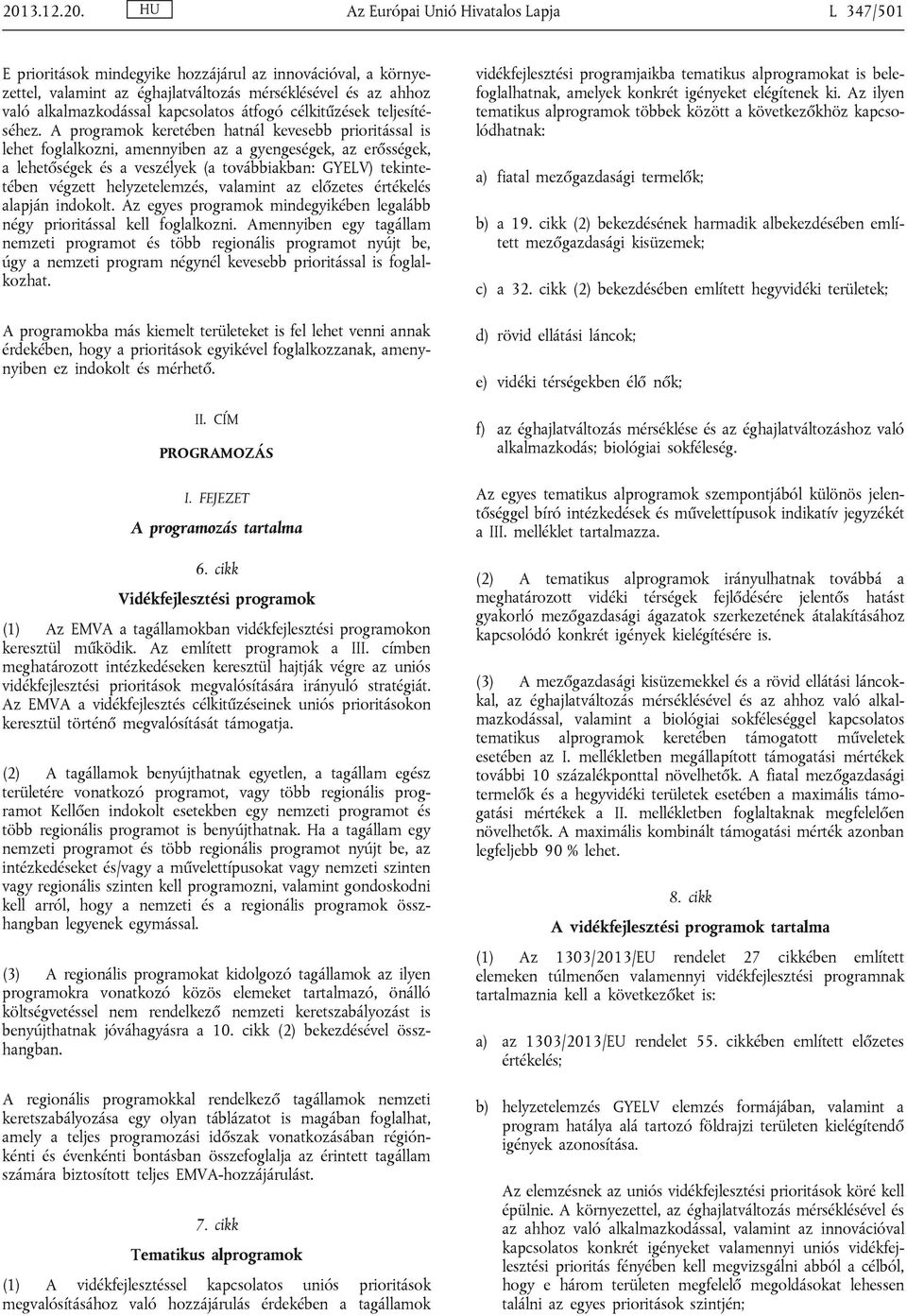 A programok keretében hatnál kevesebb prioritással is lehet foglalkozni, amennyiben az a gyengeségek, az erősségek, a lehetőségek és a veszélyek (a továbbiakban: GYELV) tekintetében végzett