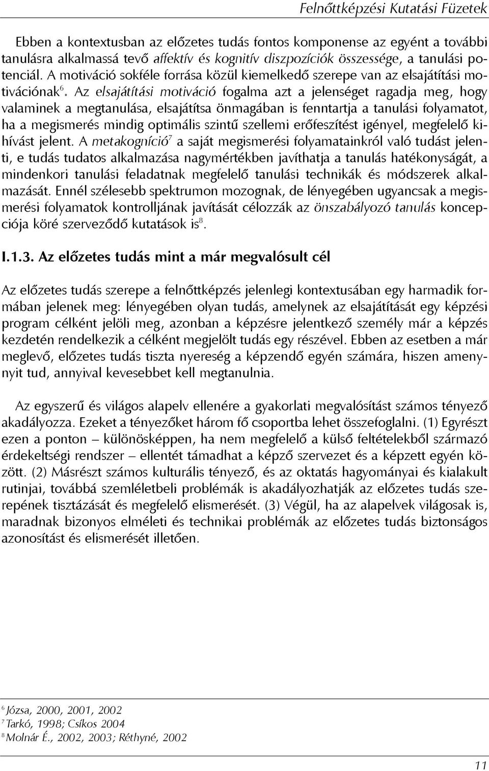 Az elsajátítási motiváció fogalma azt a jelenséget ragadja meg, hogy valaminek a megtanulása, elsajátítsa önmagában is fenntartja a tanulási folyamatot, ha a megismerés mindig optimális szintû