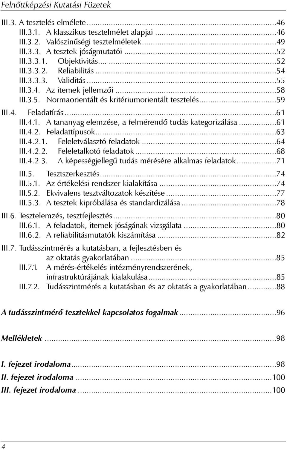 III.4.1. A tananyag elemzése, a felmérendõ tudás kategorizálása...61 III.4.2. Feladattípusok...63 III.4.2.1. Feleletválasztó feladatok...64 III.4.2.2. Feleletalkotó feladatok...68 III.4.2.3. A képességjellegû tudás mérésére alkalmas feladatok.