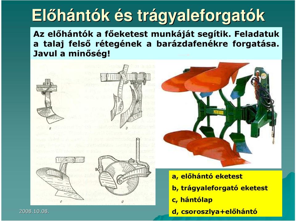 Feladatuk a talaj felsı rétegének a barázdafenékre forgatása.