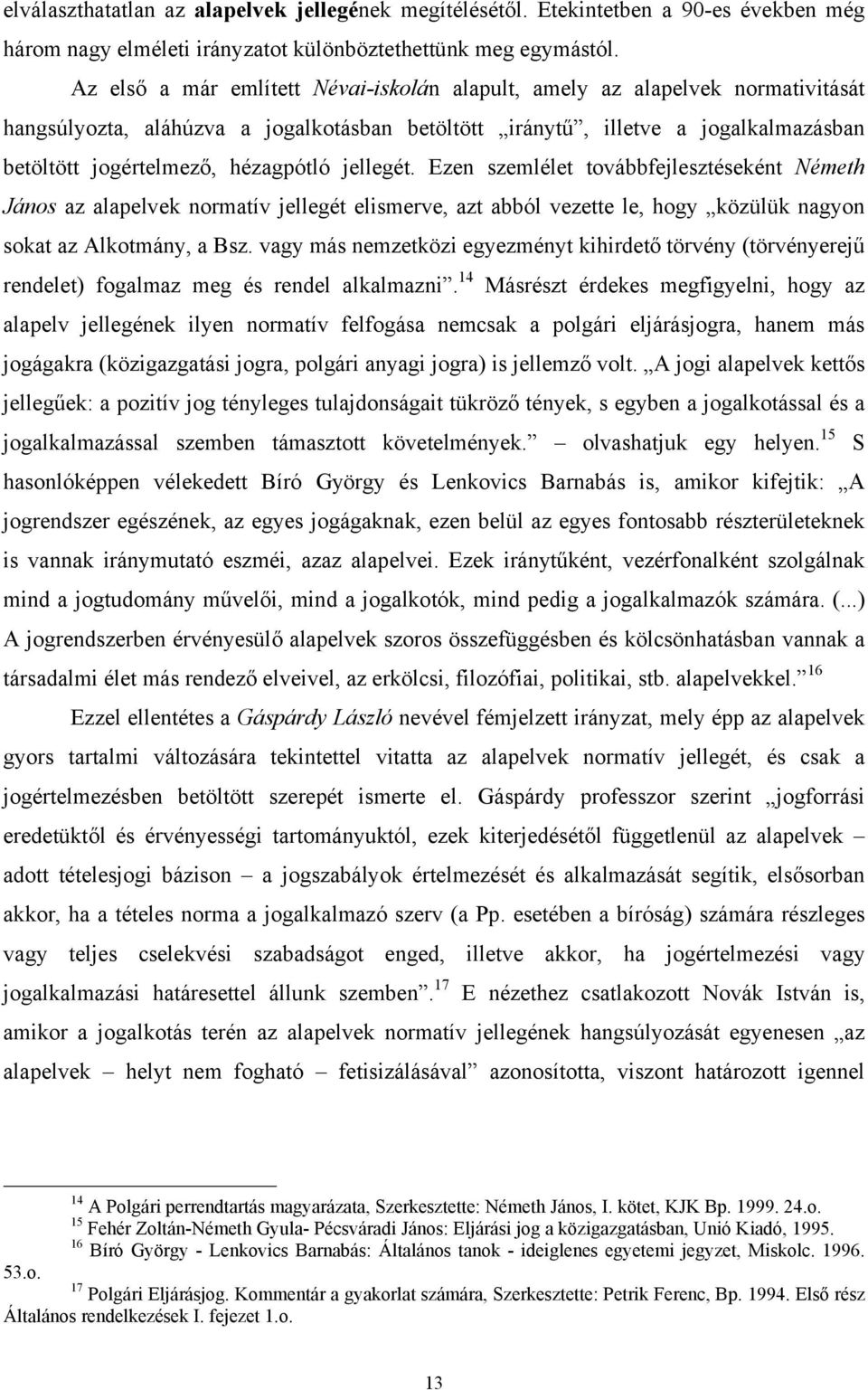 jellegét. Ezen szemlélet továbbfejlesztéseként Németh János az alapelvek normatív jellegét elismerve, azt abból vezette le, hogy közülük nagyon sokat az Alkotmány, a Bsz.