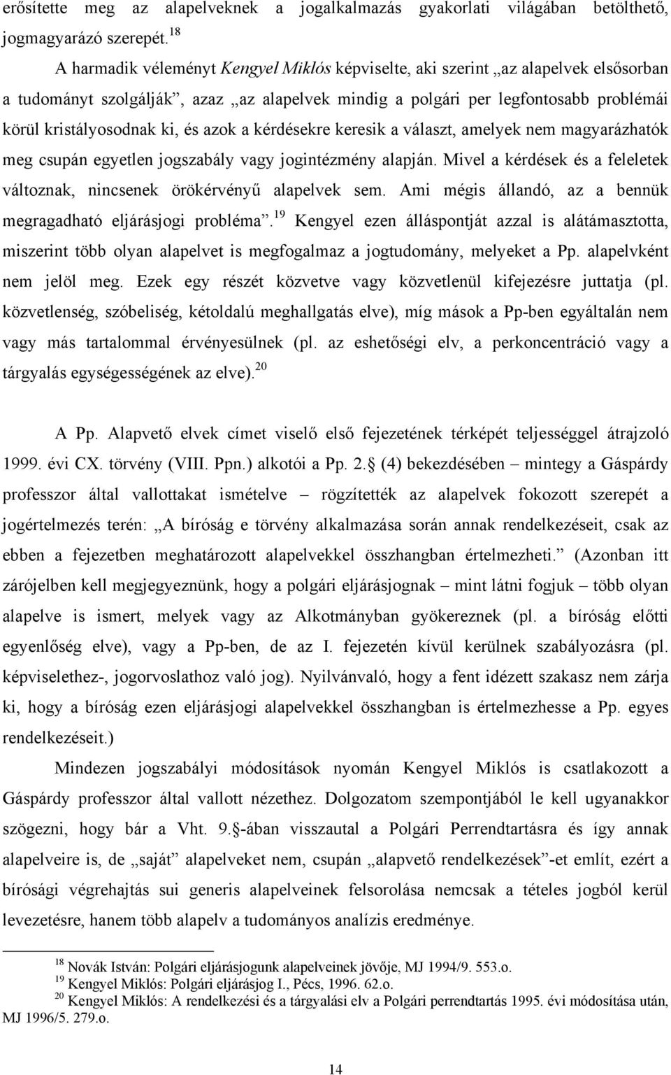 és azok a kérdésekre keresik a választ, amelyek nem magyarázhatók meg csupán egyetlen jogszabály vagy jogintézmény alapján.