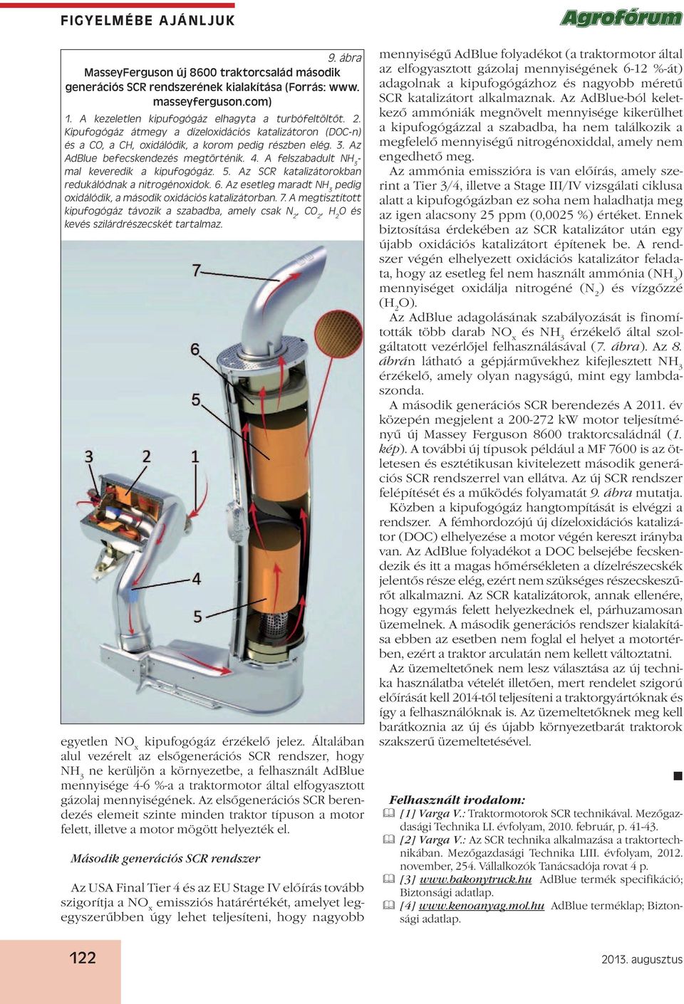 A felszabadult NH 3 - mal keveredik a kipufogógáz. 5. Az SCR katalizátorokban redukálódnak a nitrogénoxidok. 6. Az esetleg maradt NH 3 pedig oxidálódik, a második oxidációs katalizátorban. 7.