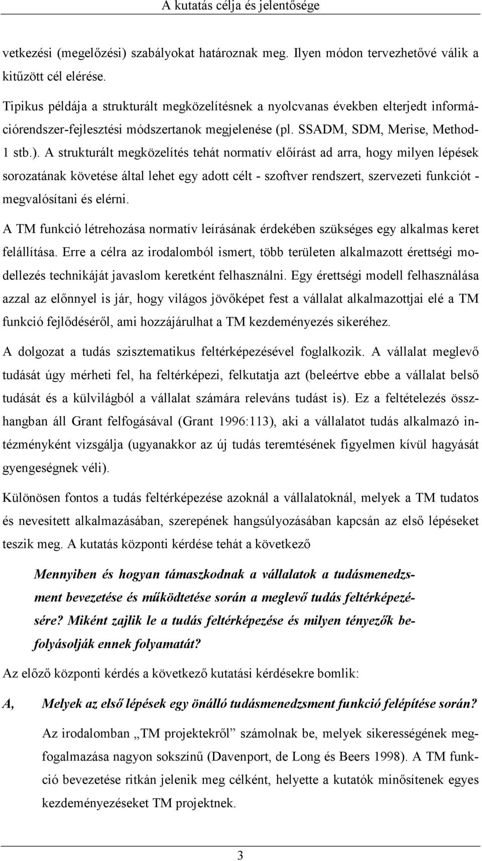 A strukturált megközelítés tehát normatív előírást ad arra, hogy milyen lépések sorozatának követése által lehet egy adott célt - szoftver rendszert, szervezeti funkciót - megvalósítani és elérni.