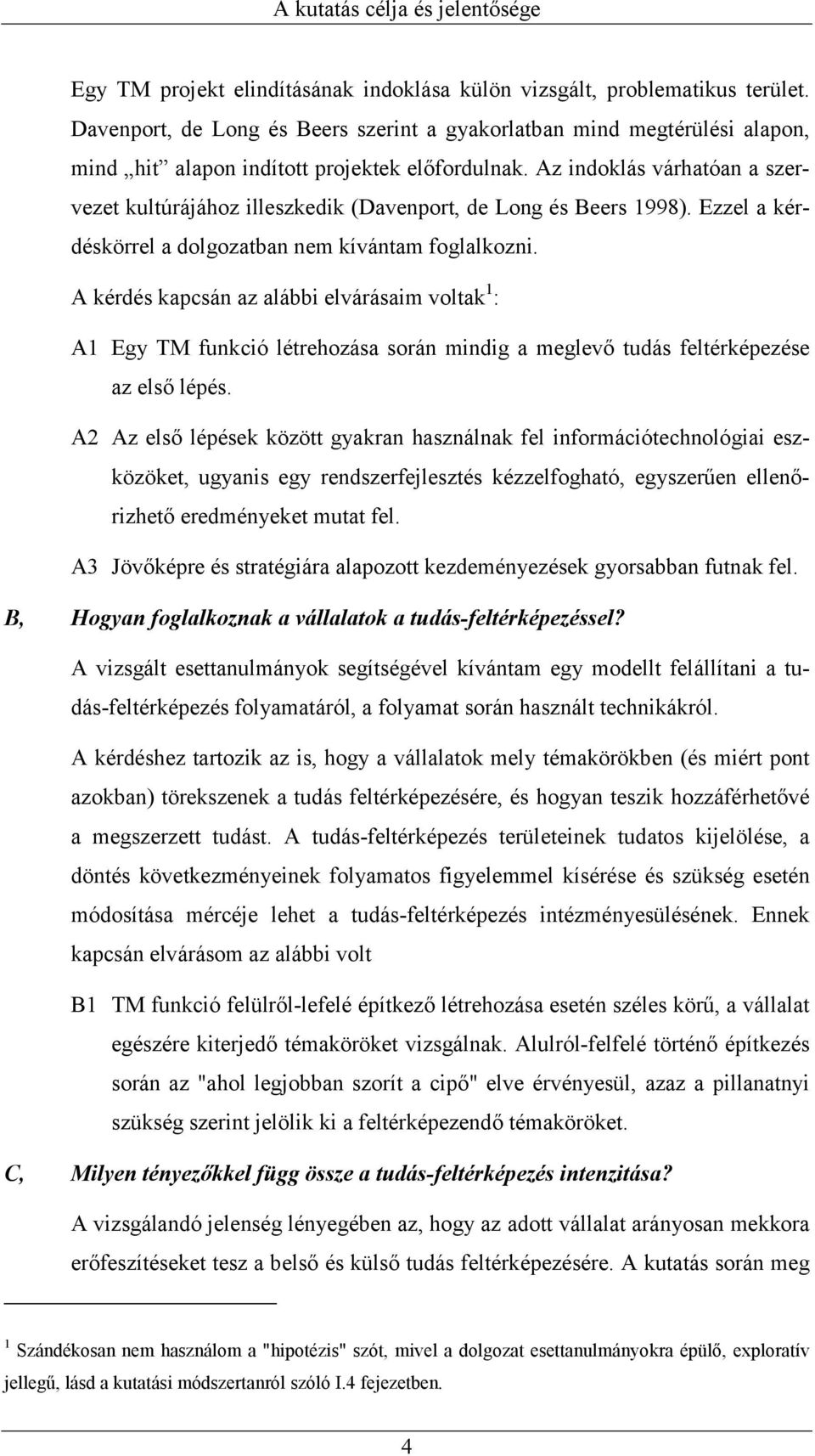 Az indoklás várhatóan a szervezet kultúrájához illeszkedik (Davenport, de Long és Beers 1998). Ezzel a kérdéskörrel a dolgozatban nem kívántam foglalkozni.