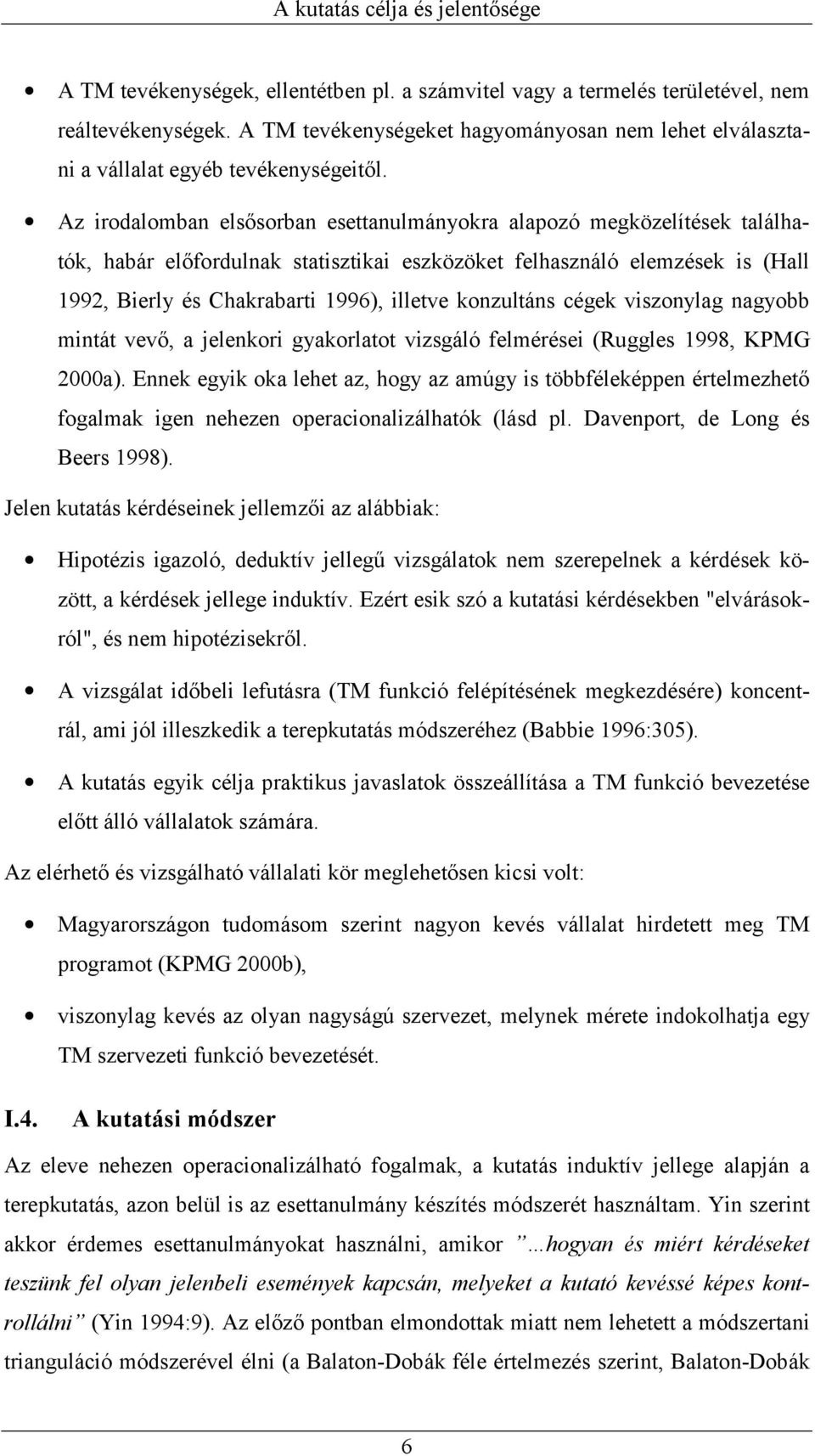 Az irodalomban elsősorban esettanulmányokra alapozó megközelítések találhatók, habár előfordulnak statisztikai eszközöket felhasználó elemzések is (Hall 1992, Bierly és Chakrabarti 1996), illetve