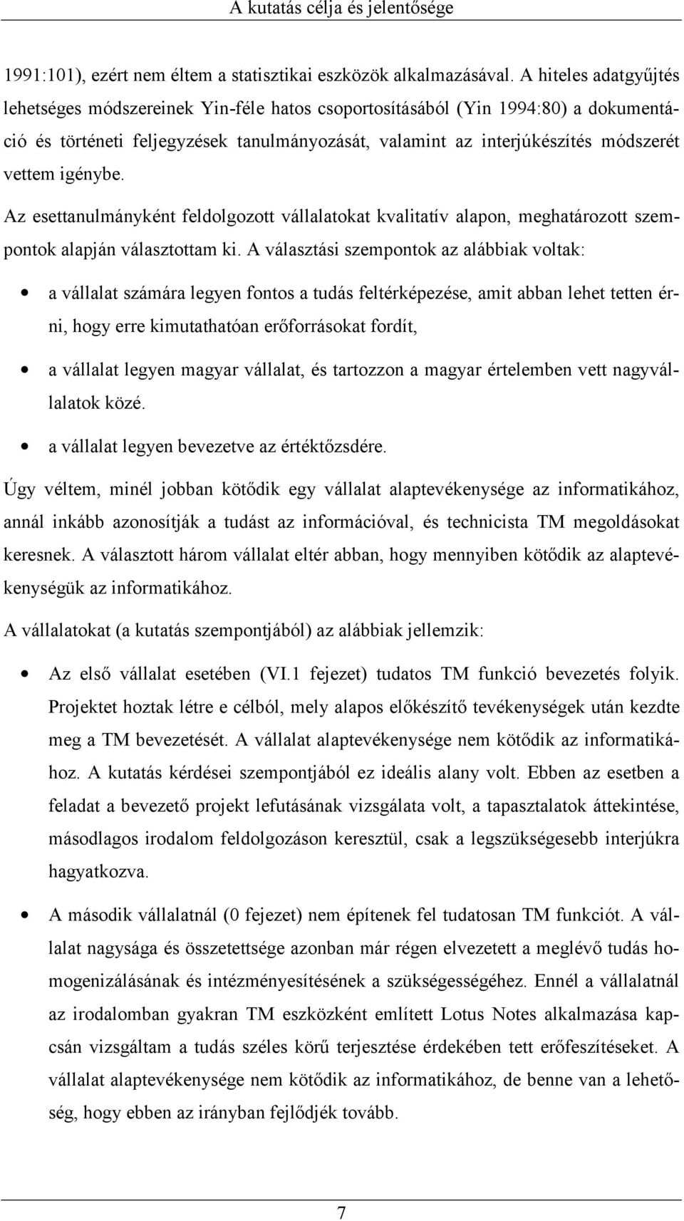 igénybe. Az esettanulmányként feldolgozott vállalatokat kvalitatív alapon, meghatározott szempontok alapján választottam ki.