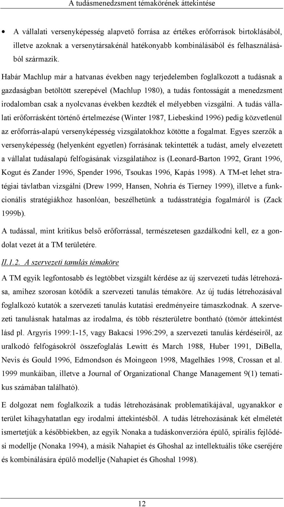 Habár Machlup már a hatvanas években nagy terjedelemben foglalkozott a tudásnak a gazdaságban betöltött szerepével (Machlup 1980), a tudás fontosságát a menedzsment irodalomban csak a nyolcvanas