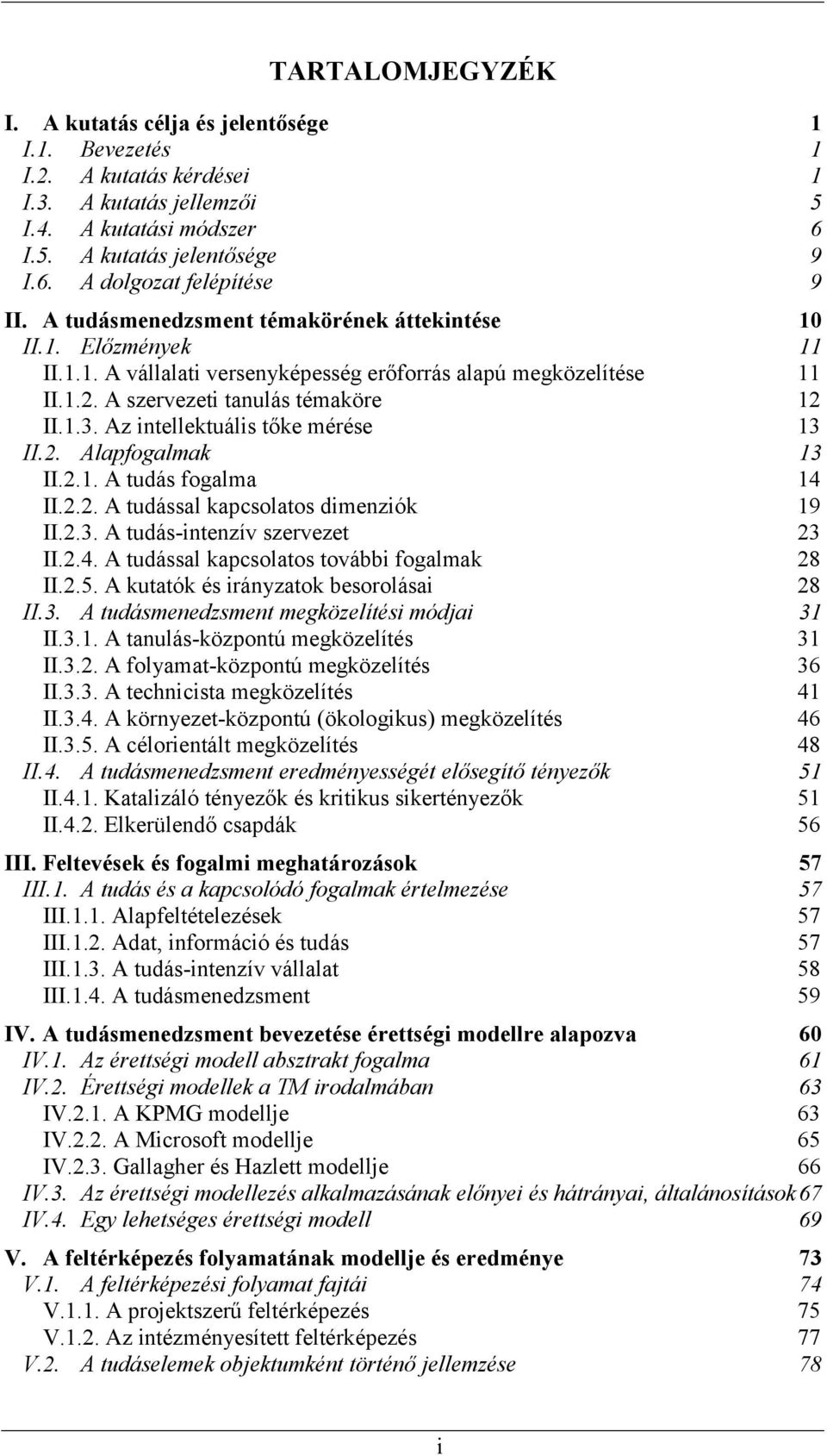 Az intellektuális tőke mérése 13 II.2. Alapfogalmak 13 II.2.1. A tudás fogalma 14 II.2.2. A tudással kapcsolatos dimenziók 19 II.2.3. A tudás-intenzív szervezet 23 II.2.4. A tudással kapcsolatos további fogalmak 28 II.