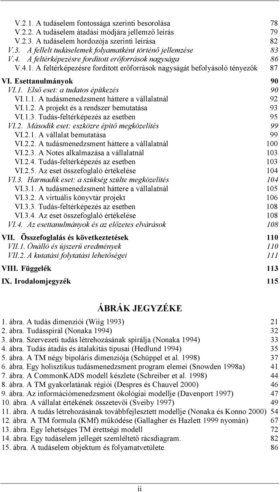 1.1. A tudásmenedzsment háttere a vállalatnál 92 VI.1.2. A projekt és a rendszer bemutatása 93 VI.1.3. Tudás-feltérképezés az esetben 95 VI.2. Második eset: eszközre építő megközelítés 99 VI.2.1. A vállalat bemutatása 99 VI.