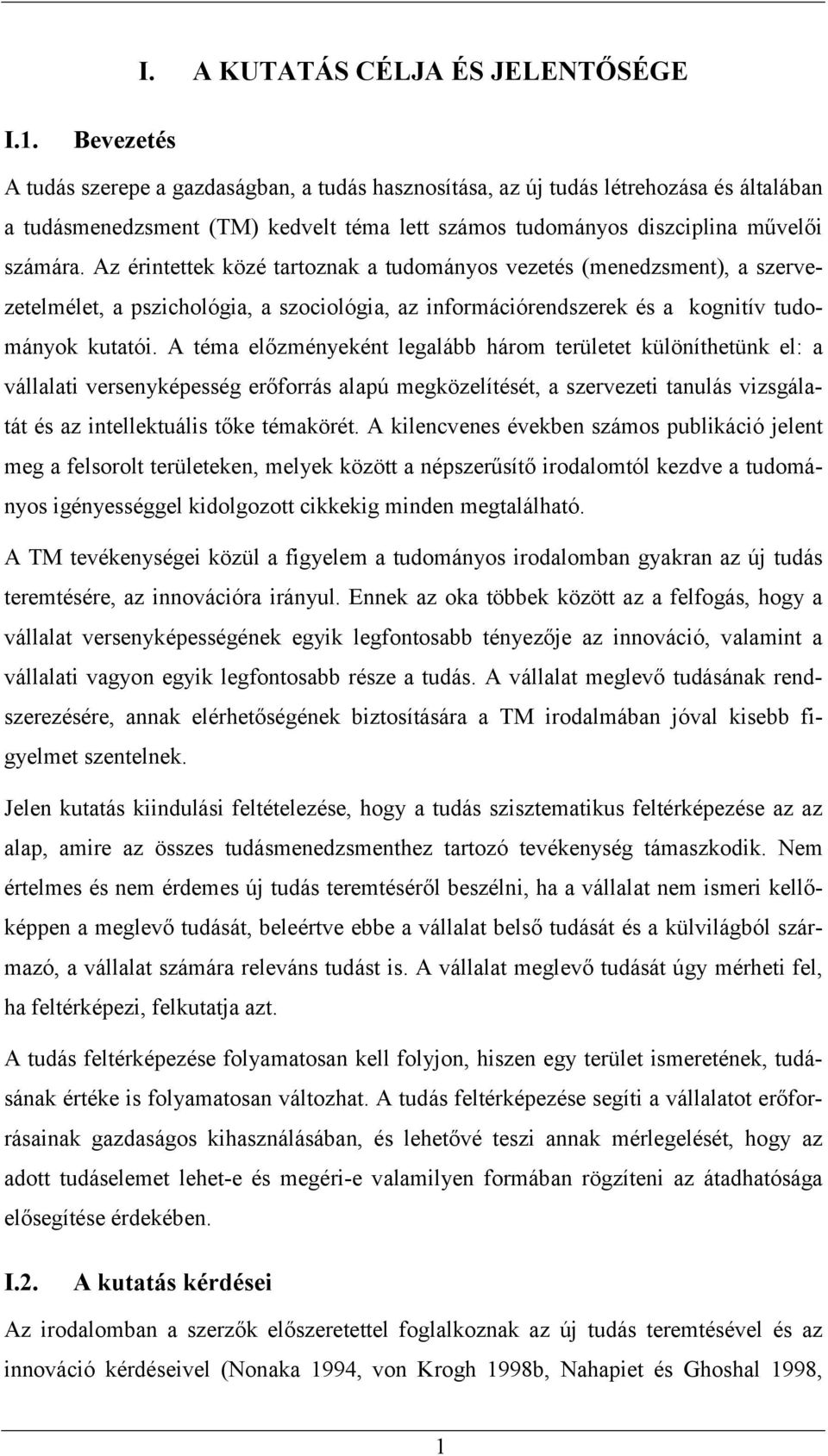 Az érintettek közé tartoznak a tudományos vezetés (menedzsment), a szervezetelmélet, a pszichológia, a szociológia, az információrendszerek és a kognitív tudományok kutatói.