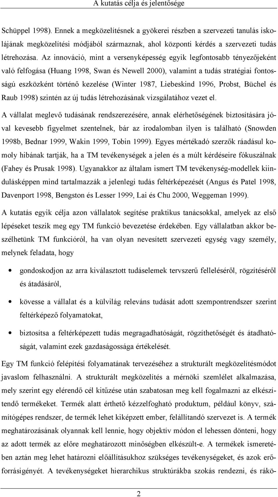 Az innováció, mint a versenyképesség egyik legfontosabb tényezőjeként való felfogása (Huang 1998, Swan és Newell 2000), valamint a tudás stratégiai fontosságú eszközként történő kezelése (Winter