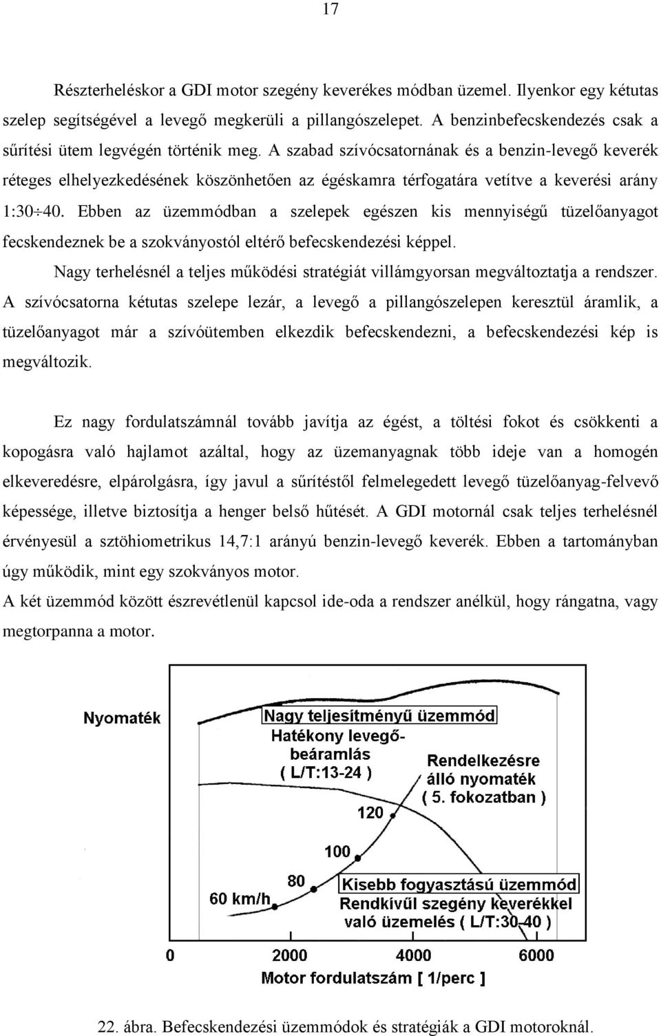 A szabad szívócsatornának és a benzin-levegő keverék réteges elhelyezkedésének köszönhetően az égéskamra térfogatára vetítve a keverési arány 1:30 40.