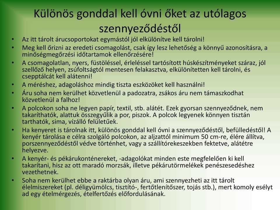 A csomagolatlan, nyers, füstöléssel, érleléssel tartósított húskészítményeket száraz, jól szellőző helyen, zsúfoltságtól mentesen felakasztva, elkülönítetten kell tárolni, és csepptálcát kell