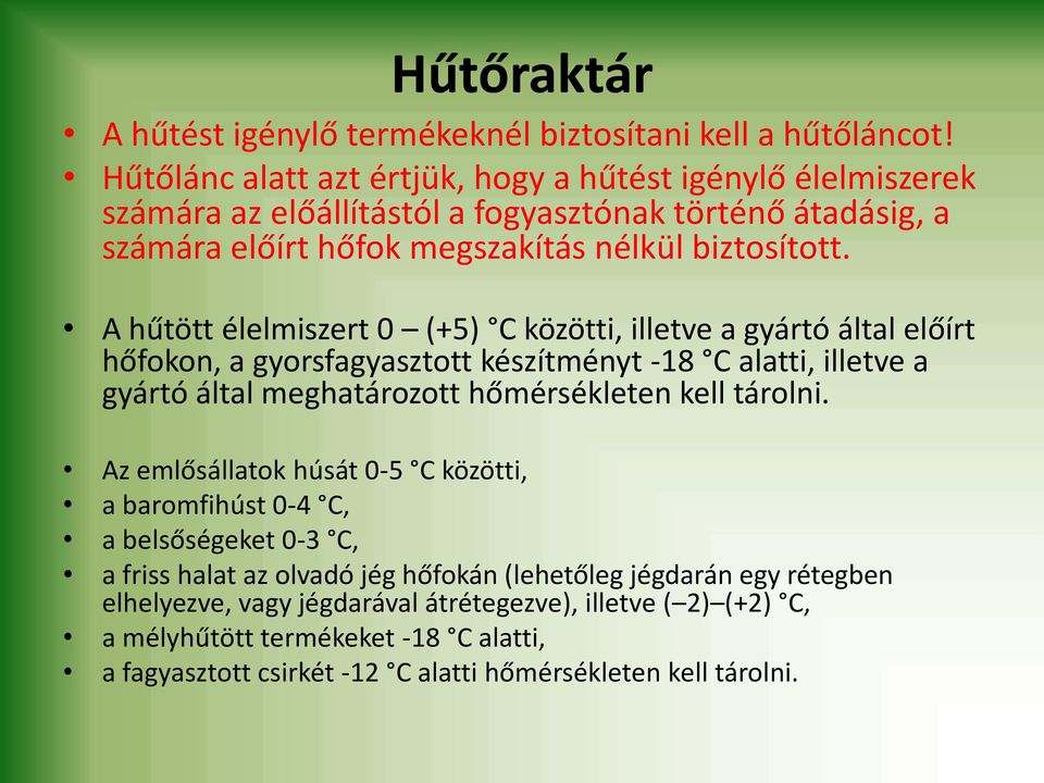 A hűtött élelmiszert 0 (+5) C közötti, illetve a gyártó által előírt hőfokon, a gyorsfagyasztott készítményt -18 C alatti, illetve a gyártó által meghatározott hőmérsékleten kell tárolni.