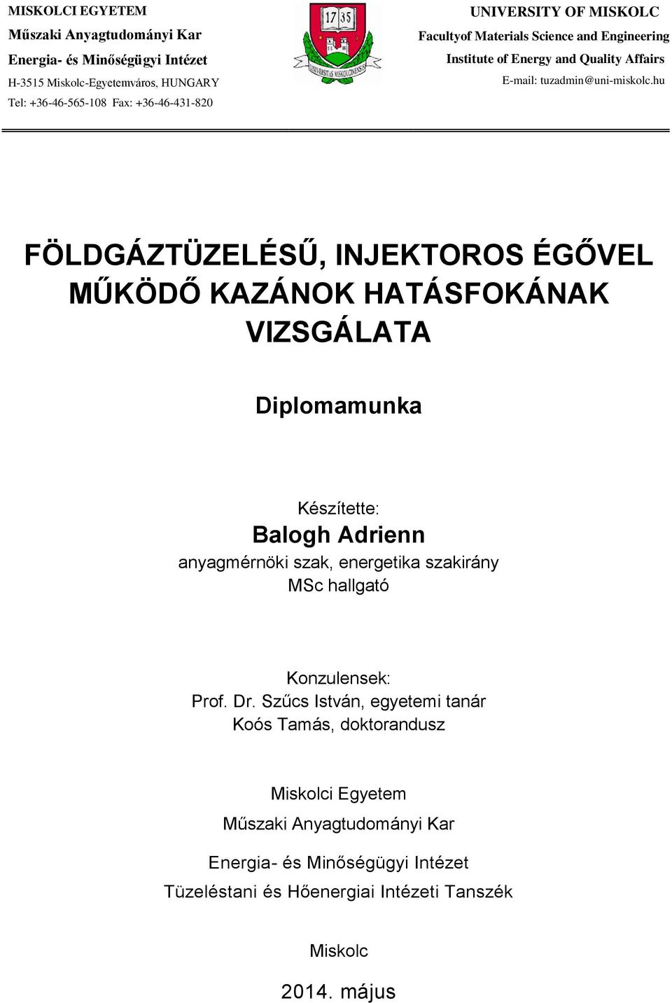 hu FÖLDGÁZTÜZELÉSŰ, INJEKTOROS ÉGŐVEL MŰKÖDŐ KAZÁNOK HATÁSFOKÁNAK VIZSGÁLATA Diplomamunka Készítette: Balogh Adrienn anyagmérnöki szak, energetika szakirány MSc